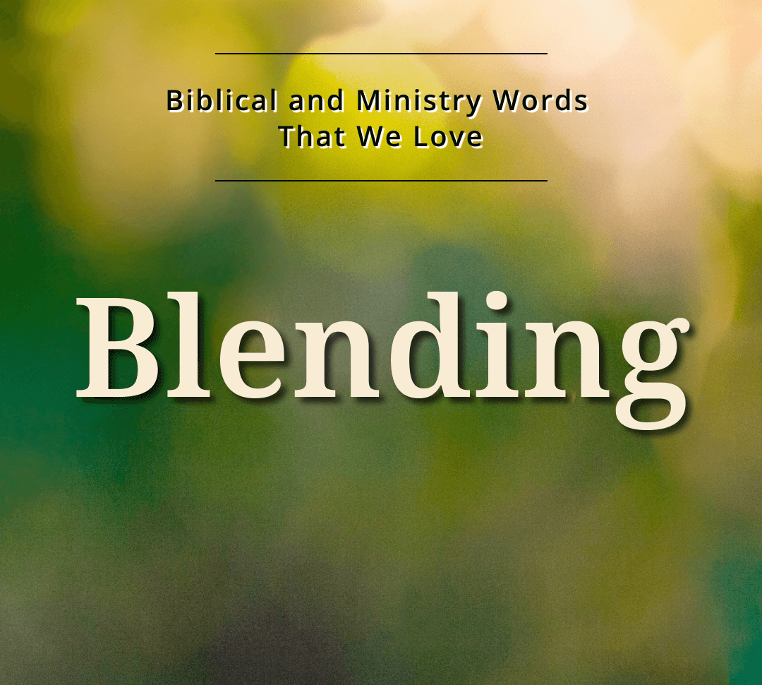 Biblical and Ministry Words That We Love: Blending