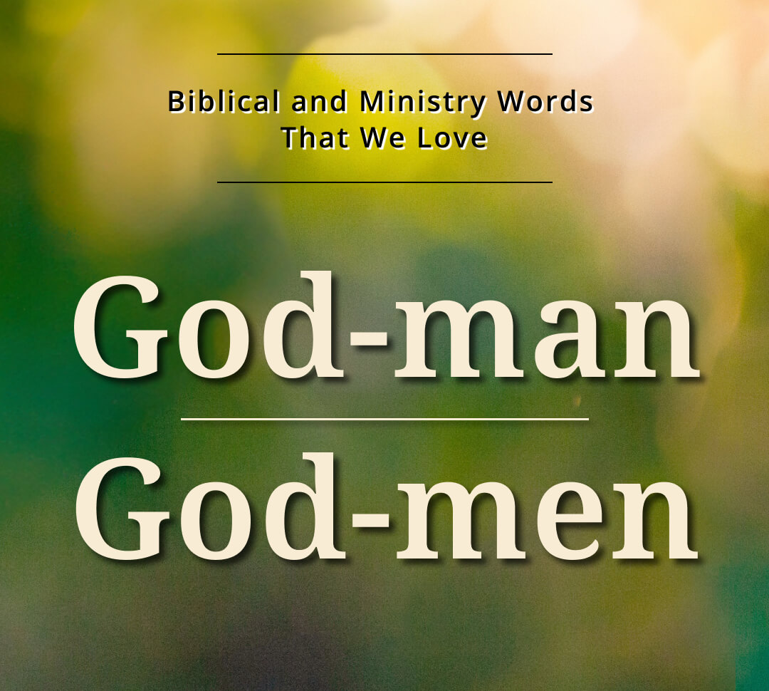 Biblical and Ministry Words That We Love: God-man, God-men