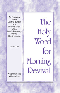 HWMR: An Overview of the Central Burden and Present Truth of the Lord's Recovery before His Appearing, vol. 1